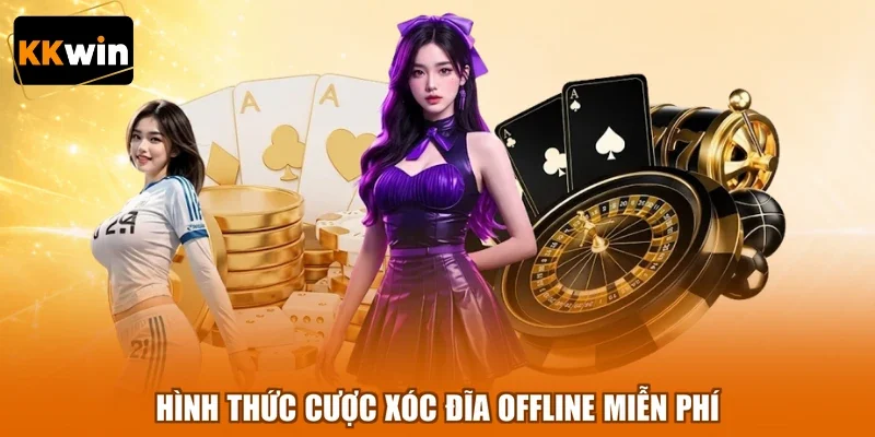 hinh thuc cuoc xoc dia offline mien phi Hình thức cược xóc đĩa offline miễn phí