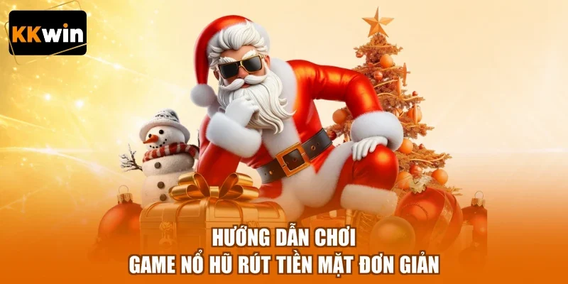 Hướng dẫn chơi game nổ hũ rút tiền mặt đơn giản