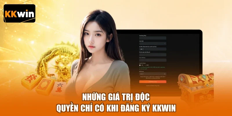 Những giá trị độc quyền chỉ có khi đăng ký KKWIN