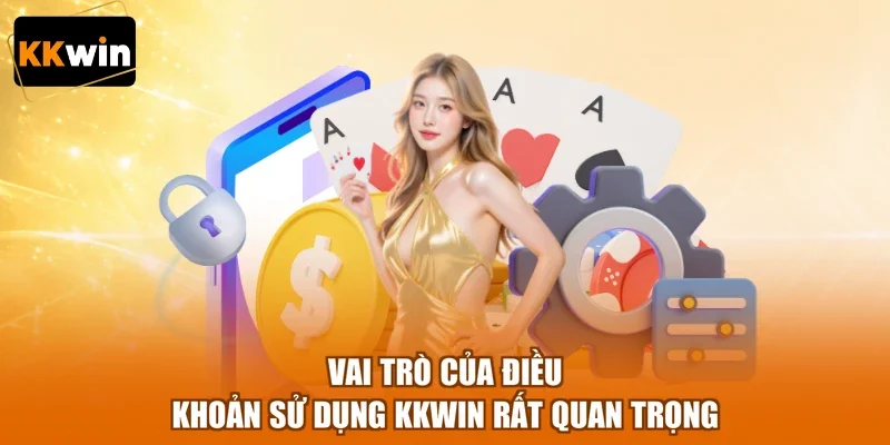 vai tro cua dieu khoan su dung kkwin rat quan trong Vai trò của điều khoản sử dụng KKWIN rất quan trọng